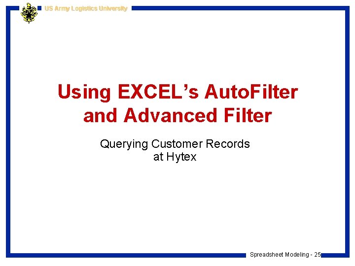 US Army Logistics University Using EXCEL’s Auto. Filter and Advanced Filter Querying Customer Records