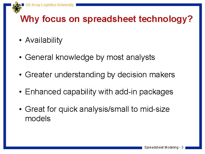 US Army Logistics University Why focus on spreadsheet technology? • Availability • General knowledge