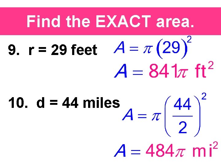 Find the EXACT area. 9. r = 29 feet 10. d = 44 miles