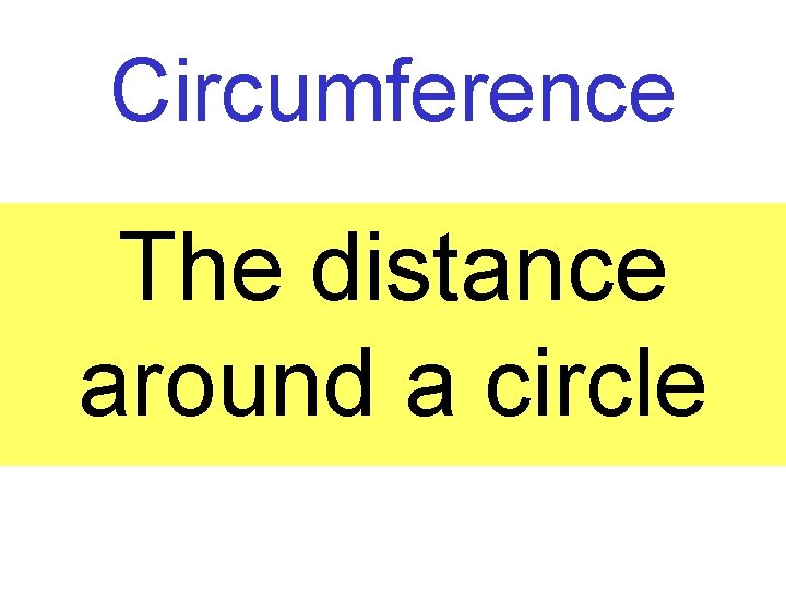 Circumference The distance around a circle 