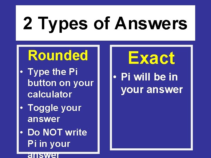 2 Types of Answers Rounded • Type the Pi button on your calculator •
