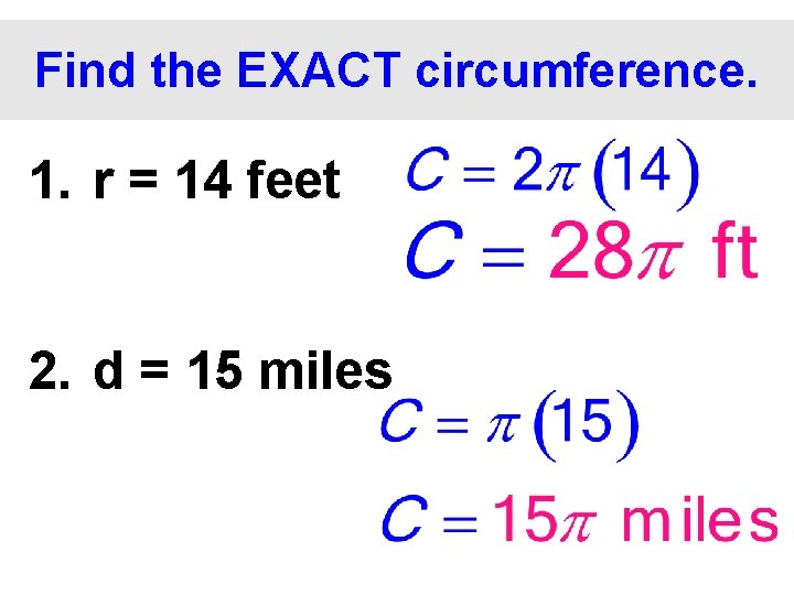 Find the EXACT circumference. 1. r = 14 feet 2. d = 15 miles