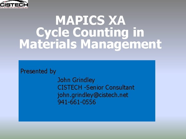 MAPICS XA Cycle Counting in Materials Management Presented by John Grindley CISTECH -Senior Consultant