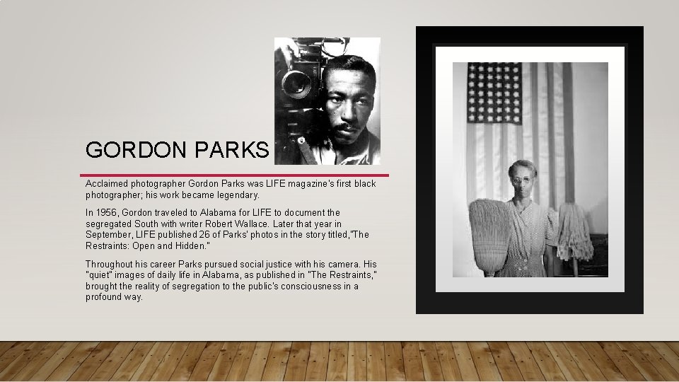 GORDON PARKS Acclaimed photographer Gordon Parks was LIFE magazine's first black photographer; his work