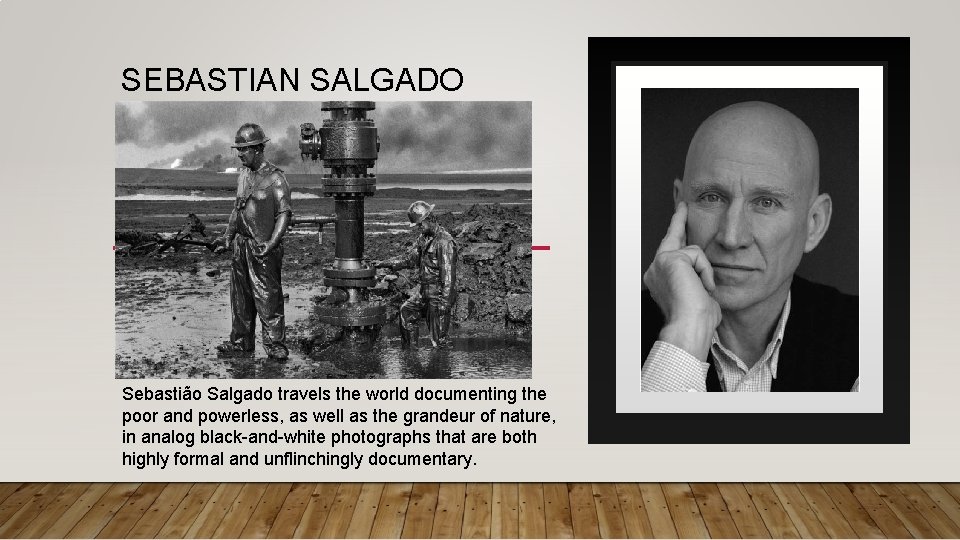 SEBASTIAN SALGADO Sebastião Salgado travels the world documenting the poor and powerless, as well