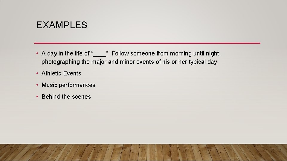 EXAMPLES • A day in the life of “____” Follow someone from morning until