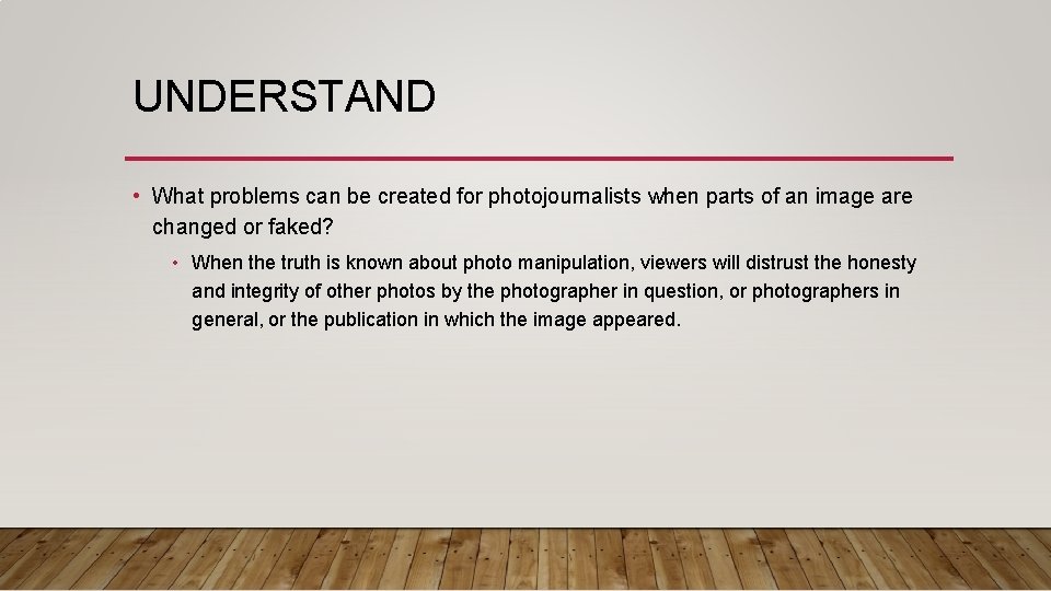 UNDERSTAND • What problems can be created for photojournalists when parts of an image