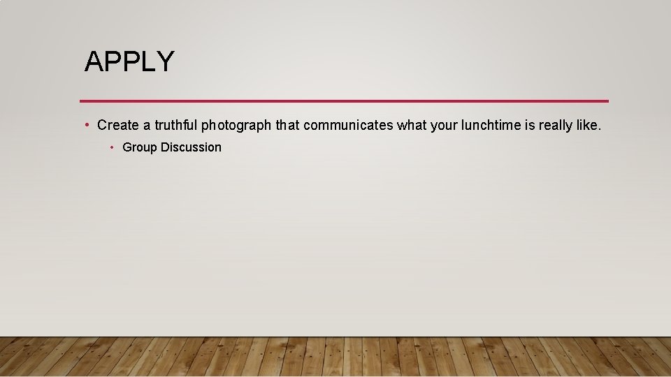 APPLY • Create a truthful photograph that communicates what your lunchtime is really like.