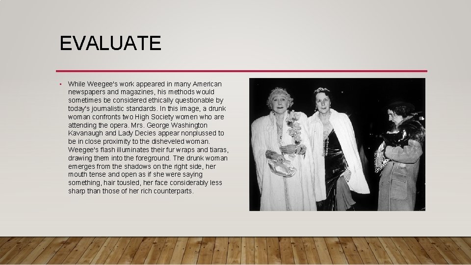 EVALUATE • While Weegee's work appeared in many American newspapers and magazines, his methods