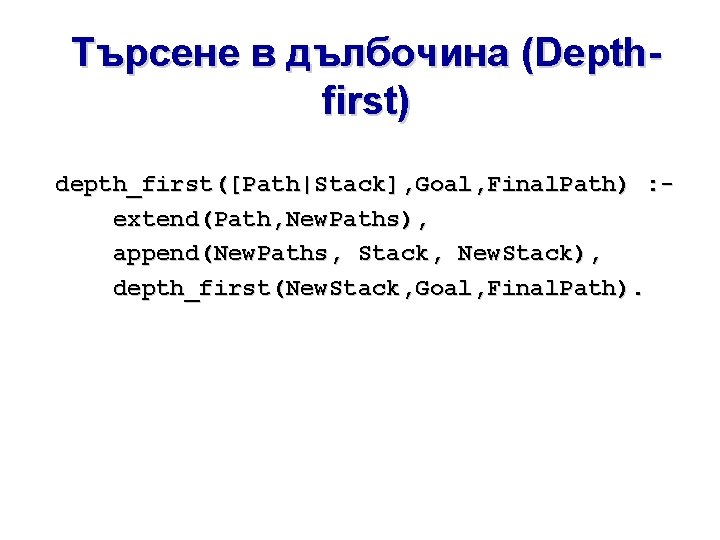 Търсене в дълбочина (Depthfirst) depth_first([Path|Stack], Goal, Final. Path) : extend(Path, New. Paths), append(New. Paths,