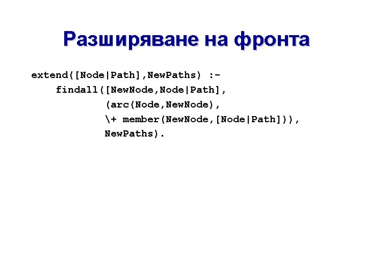 Разширяване на фронта extend([Node|Path], New. Paths) : findall([New. Node, Node|Path], (arc(Node, New. Node), +