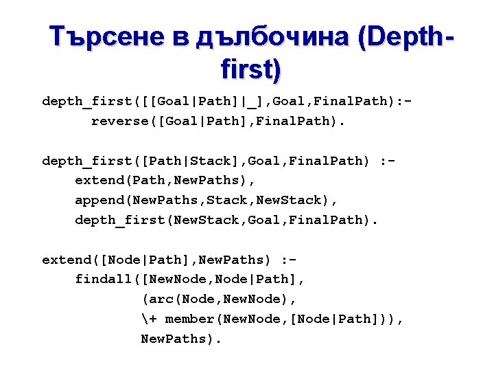 Търсене в дълбочина (Depthfirst) depth_first([[Goal|Path]|_], Goal, Final. Path): reverse([Goal|Path], Final. Path). depth_first([Path|Stack], Goal, Final.