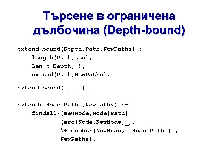 Търсене в ограничена дълбочина (Depth-bound) extend_bound(Depth, Path, New. Paths) : length(Path, Len), Len < Търсене в ограничена дълбочина (Depth-bound) extend_bound(Depth, Path, New. Paths) : length(Path, Len), Len <