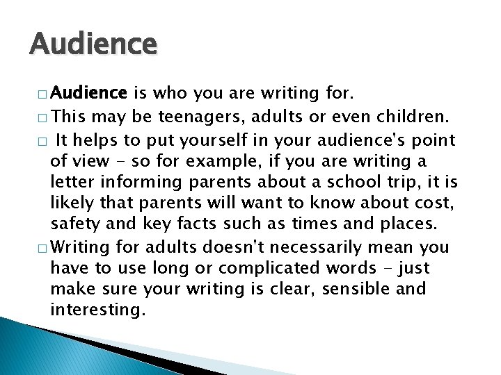 Audience � Audience is who you are writing for. � This may be teenagers,