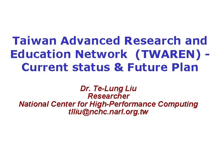 Taiwan Advanced Research and Education Network (TWAREN) Current status & Future Plan Dr. Te-Lung
