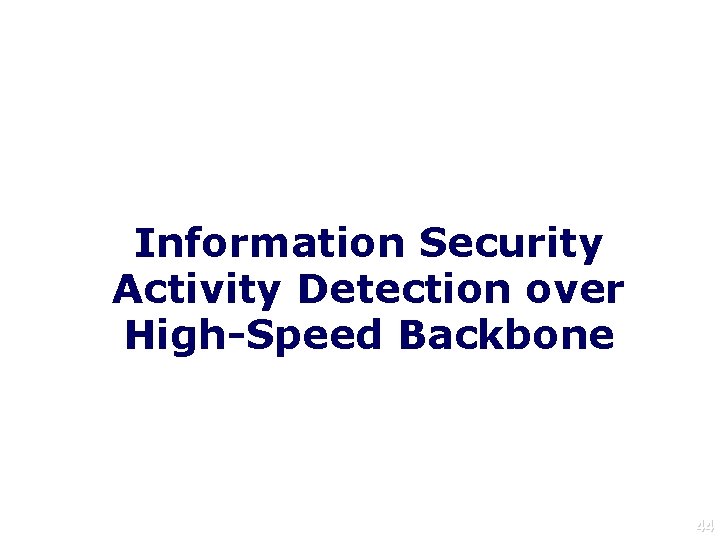 Information Security Activity Detection over High-Speed Backbone 44 