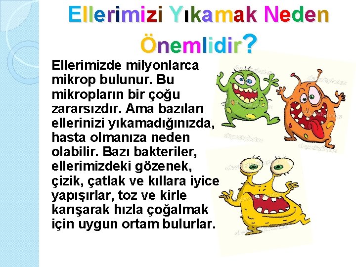 Ellerimizi Yıkamak Neden Ö n eml i d i r? Ellerimizde milyonlarca mikrop bulunur.