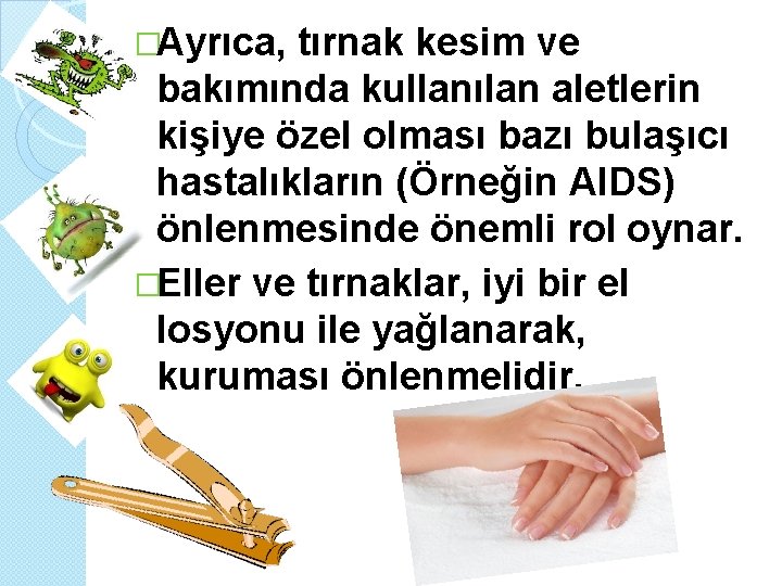 �Ayrıca, tırnak kesim ve bakımında kullanılan aletlerin kişiye özel olması bazı bulaşıcı hastalıkların (Örneğin