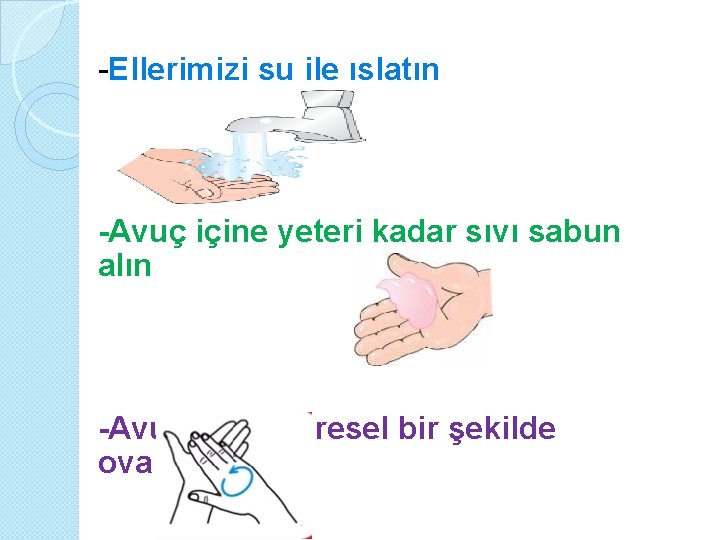 -Ellerimizi su ile ıslatın -Avuç içine yeteri kadar sıvı sabun alın -Avuç içini dairesel