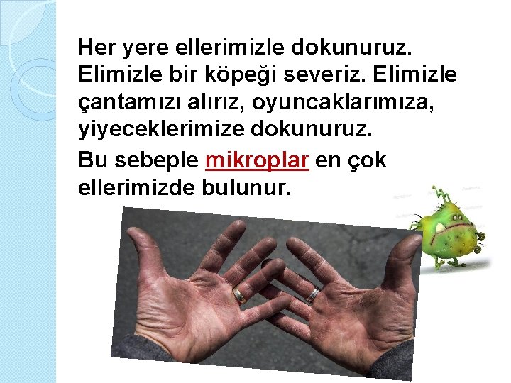 Her yere ellerimizle dokunuruz. Elimizle bir köpeği severiz. Elimizle çantamızı alırız, oyuncaklarımıza, yiyeceklerimize dokunuruz.