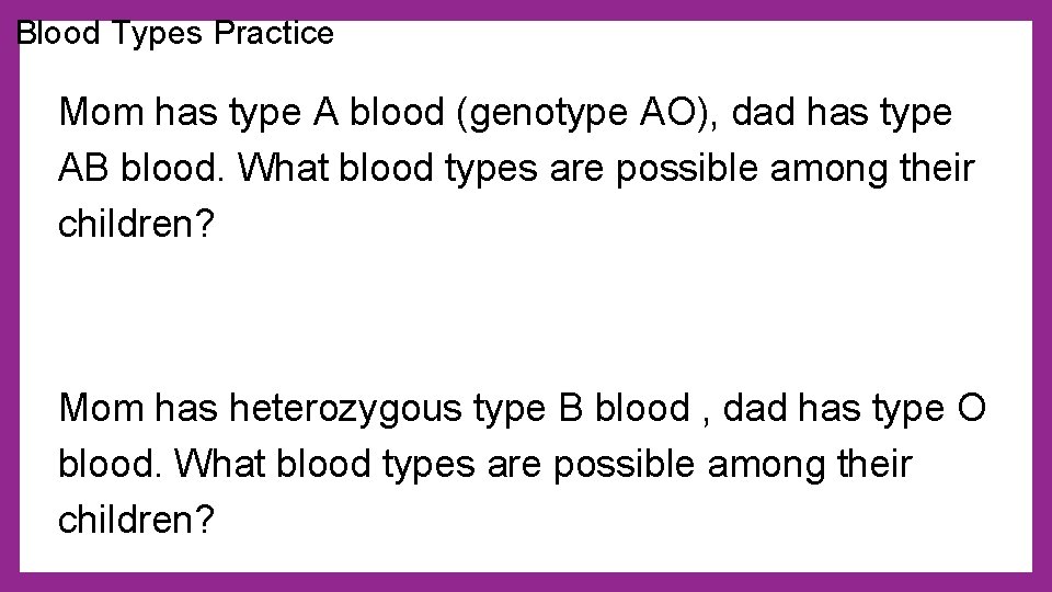 Blood Types Practice Mom has type A blood (genotype AO), dad has type AB