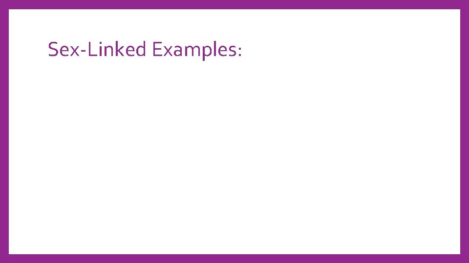 Sex-Linked Examples: 