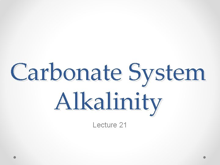 Carbonate System Alkalinity Lecture 21 