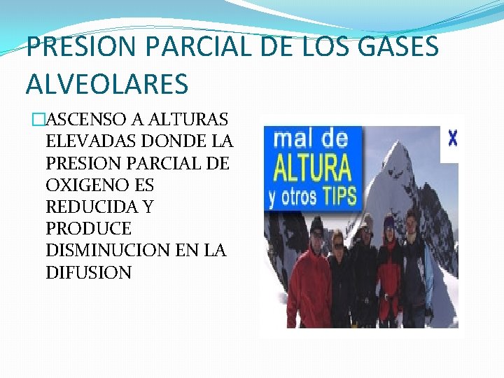 PRESION PARCIAL DE LOS GASES ALVEOLARES �ASCENSO A ALTURAS ELEVADAS DONDE LA PRESION PARCIAL