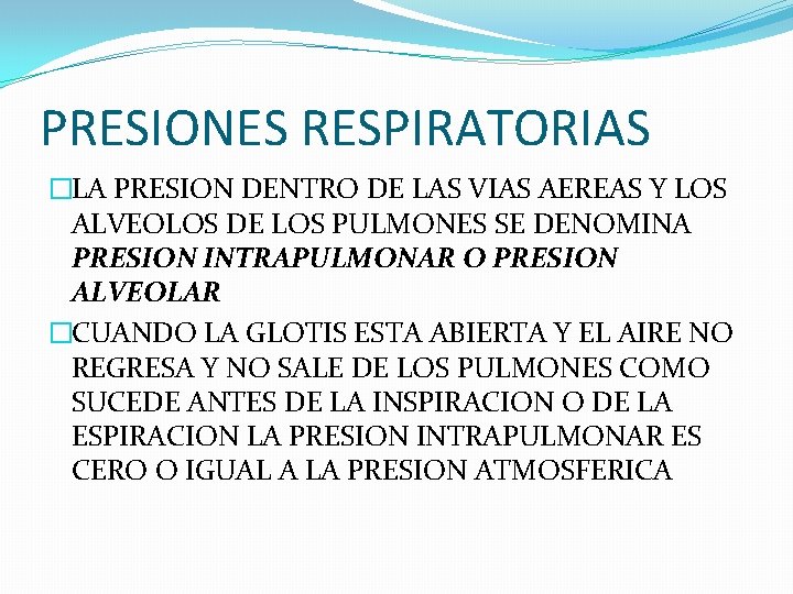 PRESIONES RESPIRATORIAS �LA PRESION DENTRO DE LAS VIAS AEREAS Y LOS ALVEOLOS DE LOS