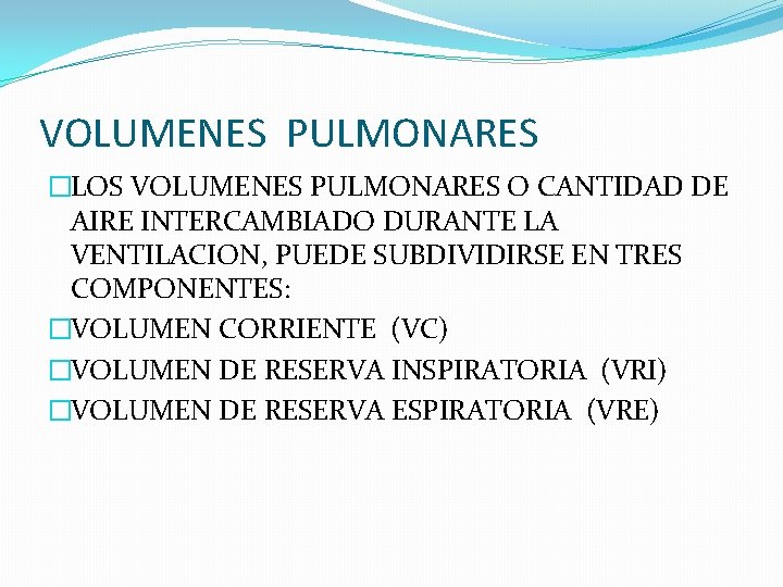 VOLUMENES PULMONARES �LOS VOLUMENES PULMONARES O CANTIDAD DE AIRE INTERCAMBIADO DURANTE LA VENTILACION, PUEDE