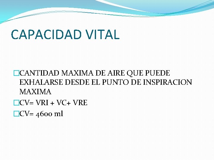 CAPACIDAD VITAL �CANTIDAD MAXIMA DE AIRE QUE PUEDE EXHALARSE DESDE EL PUNTO DE INSPIRACION