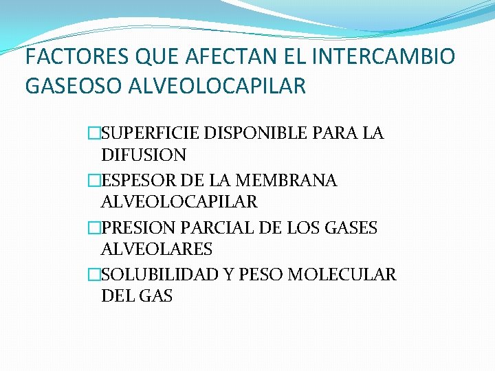 FACTORES QUE AFECTAN EL INTERCAMBIO GASEOSO ALVEOLOCAPILAR �SUPERFICIE DISPONIBLE PARA LA DIFUSION �ESPESOR DE FACTORES QUE AFECTAN EL INTERCAMBIO GASEOSO ALVEOLOCAPILAR �SUPERFICIE DISPONIBLE PARA LA DIFUSION �ESPESOR DE
