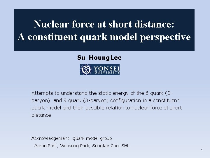 Nuclear force at short distance: A constituent quark model perspective Su Houng Lee Attempts