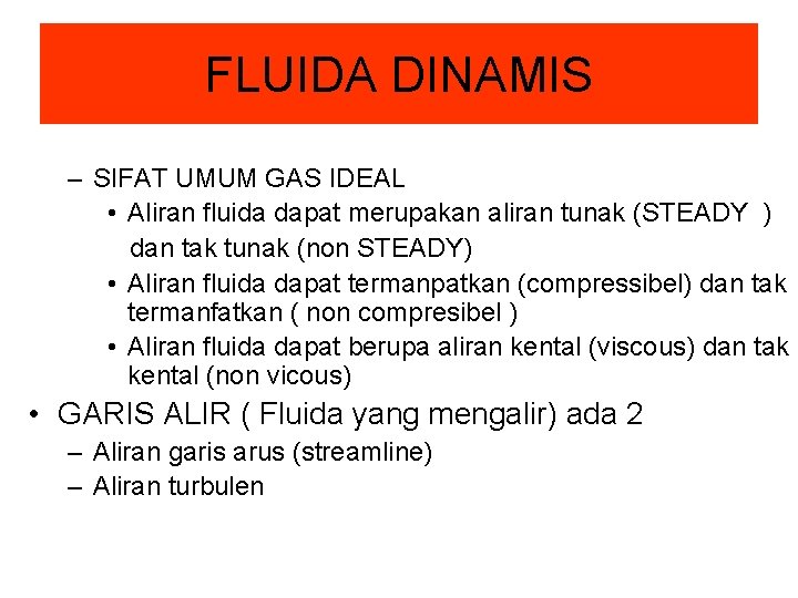 FLUIDA DINAMIS – SIFAT UMUM GAS IDEAL • Aliran fluida dapat merupakan aliran tunak