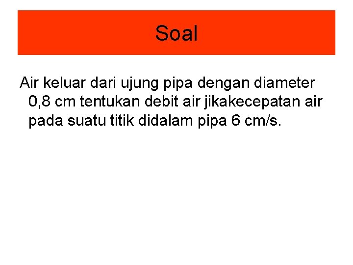 Soal Air keluar dari ujung pipa dengan diameter 0, 8 cm tentukan debit air