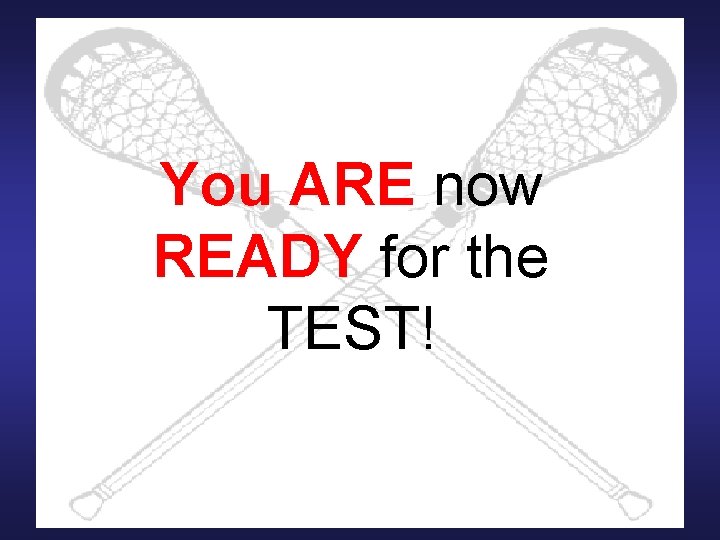 You ARE now READY for the TEST! 