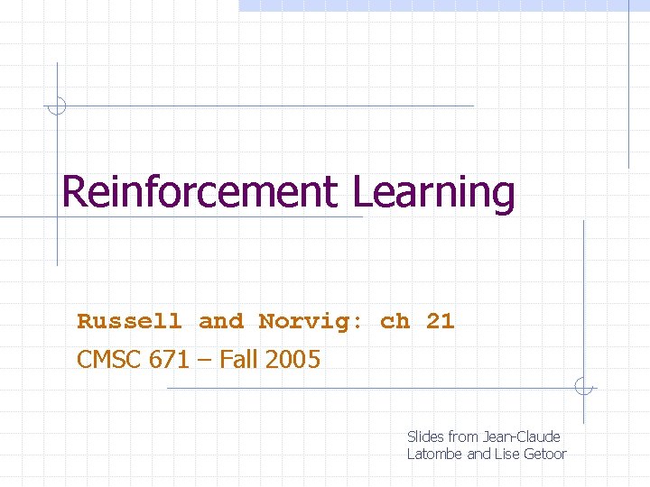 Reinforcement Learning Russell and Norvig: ch 21 CMSC 671 – Fall 2005 Slides from
