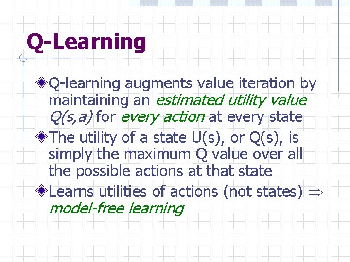 Q-Learning Q-learning augments value iteration by maintaining an estimated utility value Q(s, a) for