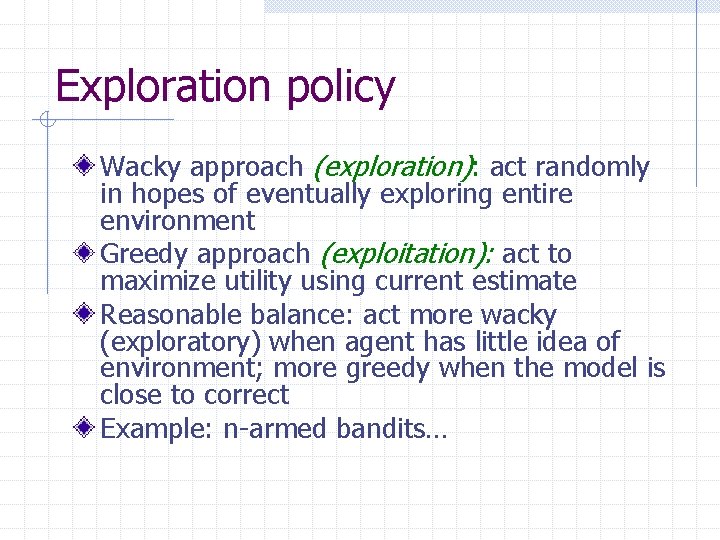 Exploration policy Wacky approach (exploration): act randomly in hopes of eventually exploring entire environment