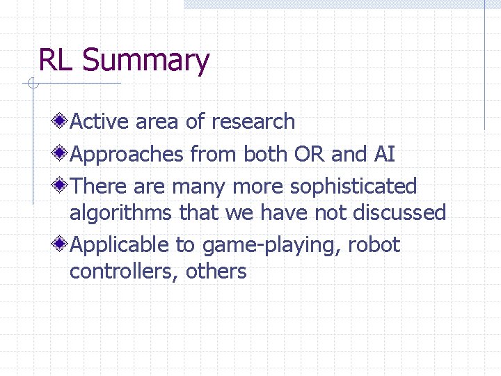 RL Summary Active area of research Approaches from both OR and AI There are