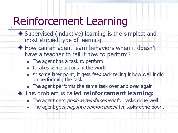 Reinforcement Learning Supervised (inductive) learning is the simplest and most studied type of learning