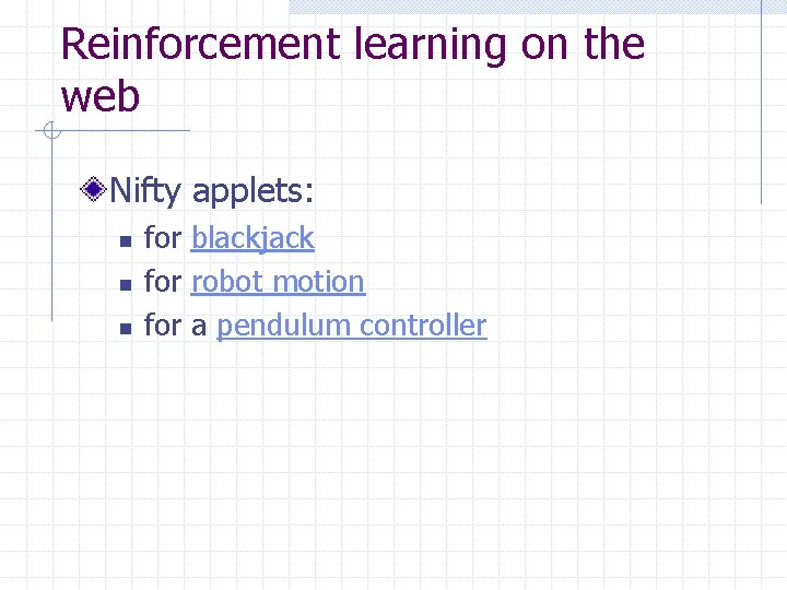 Reinforcement learning on the web Nifty applets: n n n for blackjack for robot