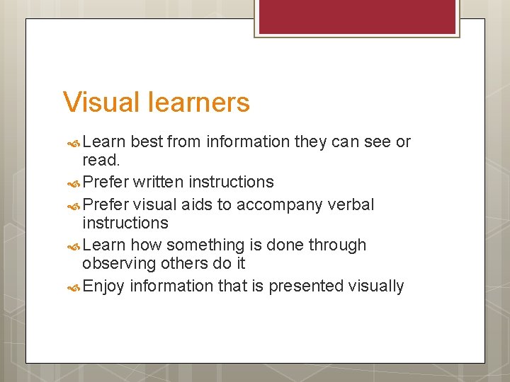 Visual learners Learn best from information they can see or read. Prefer written instructions