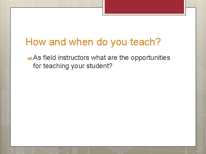How and when do you teach? As field instructors what are the opportunities for