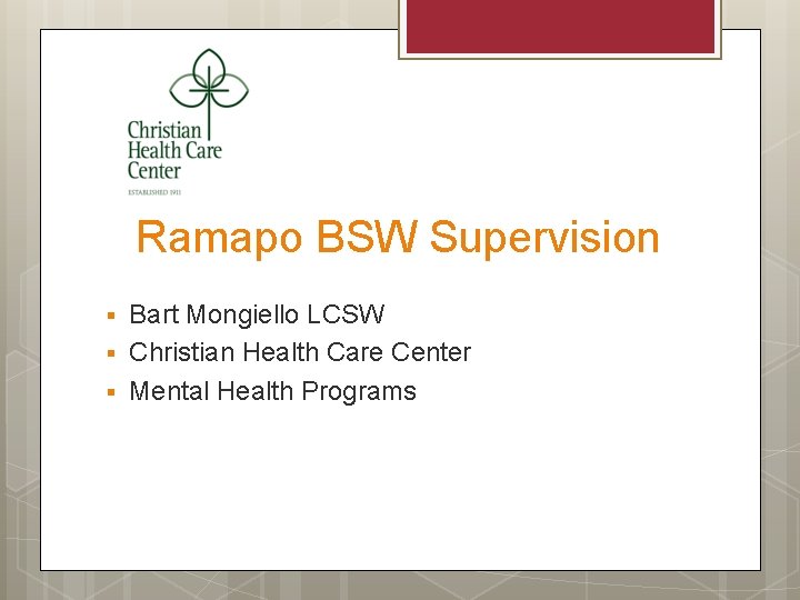 Ramapo BSW Supervision § § § Bart Mongiello LCSW Christian Health Care Center Mental