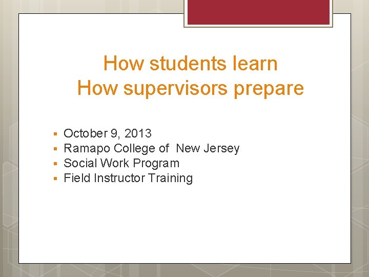 How students learn How supervisors prepare § § October 9, 2013 Ramapo College of