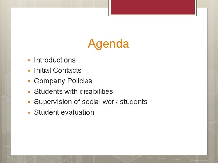 Agenda § § § Introductions Initial Contacts Company Policies Students with disabilities Supervision of