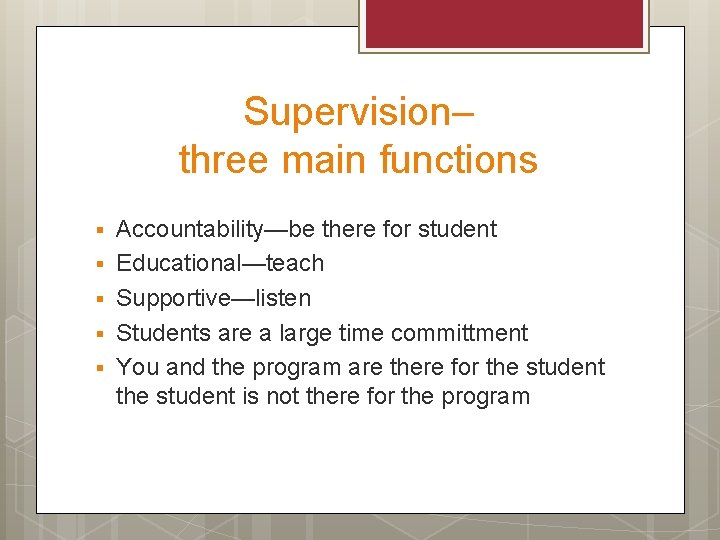 Supervision– three main functions § § § Accountability—be there for student Educational—teach Supportive—listen Students