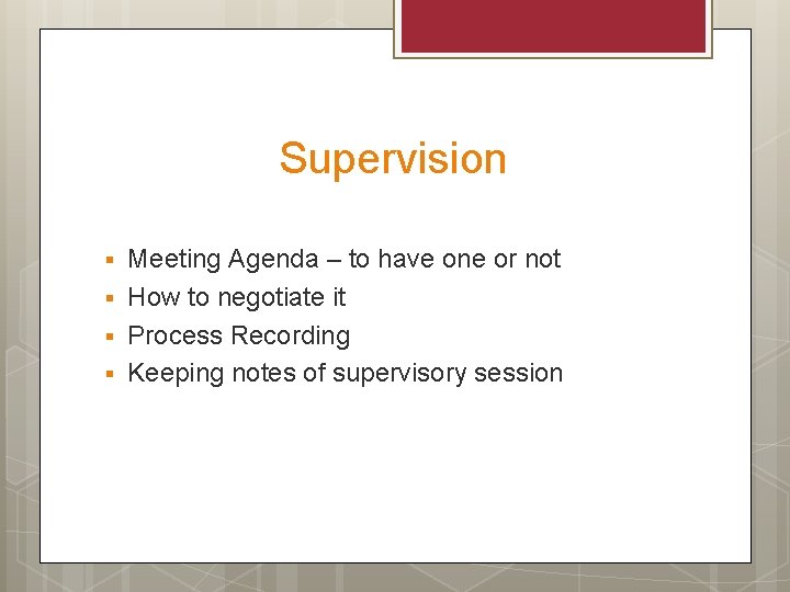 Supervision § § Meeting Agenda – to have one or not How to negotiate