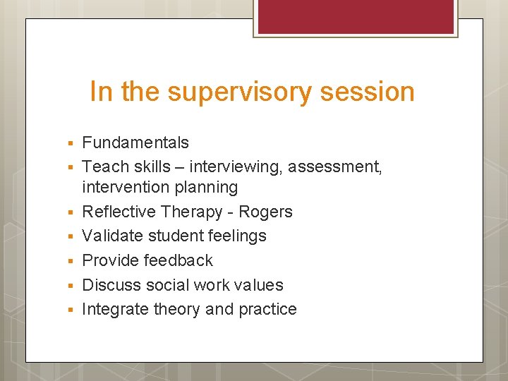 In the supervisory session § § § § Fundamentals Teach skills – interviewing, assessment,